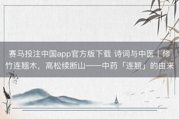 赛马投注中国app官方版下载 诗词与中医｜修竹连翘木，高松续断山——中药「连翘」的由来