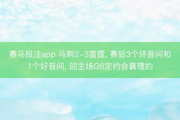 赛马投注app 马刺2-3雷霆， 赛后3个坏音问和1个好音问， 回主场G6定约会襄理的