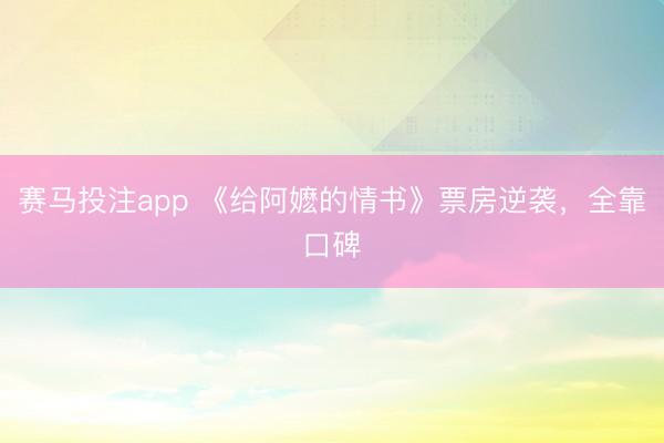 赛马投注app 《给阿嬷的情书》票房逆袭，全靠口碑