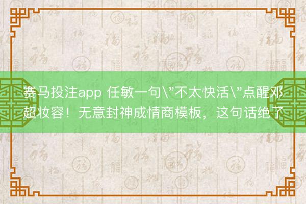 赛马投注app 任敏一句
