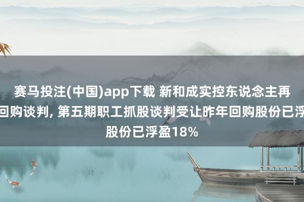 赛马投注(中国)app下载 新和成实控东说念主再提大额回购谈判， 第五期职工抓股谈判受让昨年回购股份已浮盈18%
